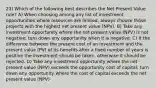 23) Which of the following best describes the Net Present Value rule? A) When choosing among any list of investment opportunities where resources are limited, always choose those projects with the highest net present value (NPV). B) Take any investment opportunity where the net present value (NPV) is not negative; turn down any opportunity when it is negative. C) If the difference between the present cost of an investment and the present value (PV) of its benefits after a fixed number of years is positive the investment should be taken, otherwise it should be rejected. D) Take any investment opportunity where the net present value (NPV) exceeds the opportunity cost of capital; turn down any opportunity where the cost of capital exceeds the net present value (NPV)