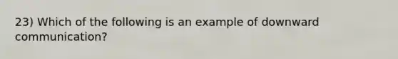 23) Which of the following is an example of downward communication?