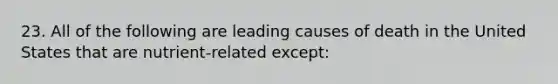 23. All of the following are leading causes of death in the United States that are nutrient-related except:
