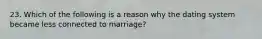 23. Which of the following is a reason why the dating system became less connected to marriage?