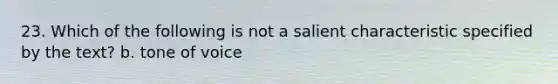 23. Which of the following is not a salient characteristic specified by the text? b. tone of voice