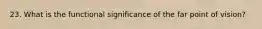 23. What is the functional significance of the far point of vision?