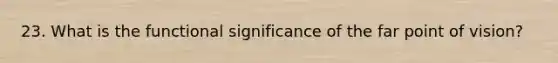 23. What is the functional significance of the far point of vision?