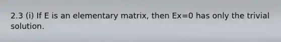 2.3 (i) If E is an elementary matrix, then Ex=0 has only the trivial solution.