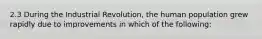 2.3 During the Industrial Revolution, the human population grew rapidly due to improvements in which of the following: