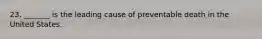 23. _______ is the leading cause of preventable death in the United States.