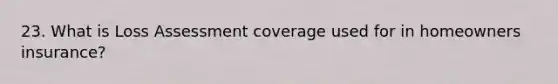 23. What is Loss Assessment coverage used for in homeowners insurance?