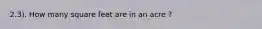 2.3). How many square feet are in an acre ?