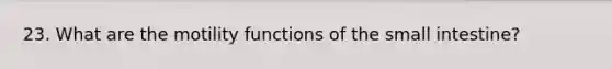 23. What are the motility functions of the small intestine?