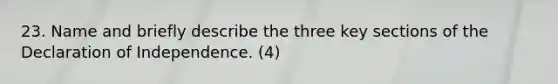 23. Name and briefly describe the three key sections of the Declaration of Independence. (4)