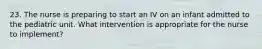 23. The nurse is preparing to start an IV on an infant admitted to the pediatric unit. What intervention is appropriate for the nurse to implement?