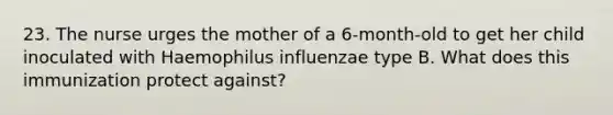 23. The nurse urges the mother of a 6-month-old to get her child inoculated with Haemophilus influenzae type B. What does this immunization protect against?