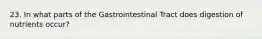 23. In what parts of the Gastrointestinal Tract does digestion of nutrients occur?