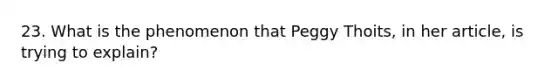 23. What is the phenomenon that Peggy Thoits, in her article, is trying to explain?