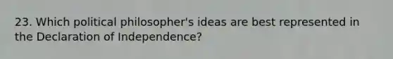 23. Which political philosopher's ideas are best represented in the Declaration of Independence?