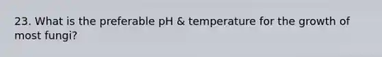 23. What is the preferable pH & temperature for the growth of most fungi?