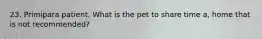 23. Primipara patient. What is the pet to share time a, home that is not recommended?