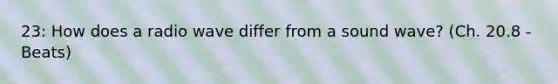 23: How does a radio wave differ from a sound wave? (Ch. 20.8 - Beats)