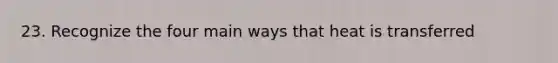 23. Recognize the four main ways that heat is transferred