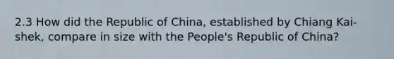 2.3 How did the Republic of China, established by Chiang Kai-shek, compare in size with the People's Republic of China?