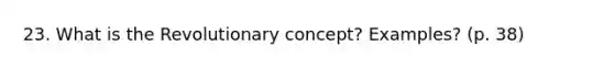 23. What is the Revolutionary concept? Examples? (p. 38)