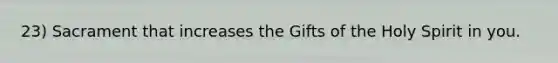 23) Sacrament that increases the Gifts of the Holy Spirit in you.