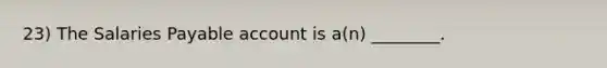 23) The Salaries Payable account is a(n) ________.