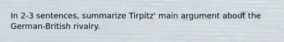 In 2-3 sentences, summarize Tirpitz' main argument about the German-British rivalry.