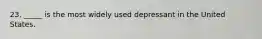 23. _____ is the most widely used depressant in the United States.