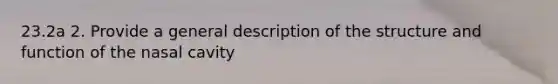 23.2a 2. Provide a general description of the structure and function of the nasal cavity