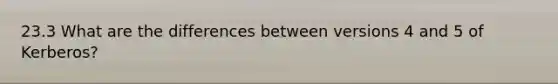 23.3 What are the differences between versions 4 and 5 of Kerberos?