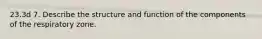23.3d 7. Describe the structure and function of the components of the respiratory zone.