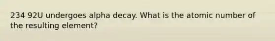 234 92U undergoes alpha decay. What is the atomic number of the resulting element?