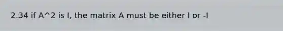 2.34 if A^2 is I, the matrix A must be either I or -I
