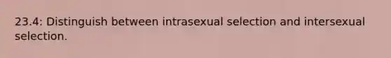 23.4: Distinguish between intrasexual selection and intersexual selection.