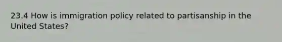 23.4 How is immigration policy related to partisanship in the United States?