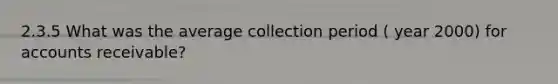 2.3.5 What was the average collection period ( year 2000) for accounts receivable?