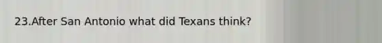 23.After San Antonio what did Texans think?