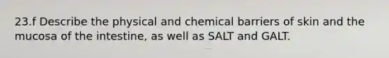 23.f Describe the physical and chemical barriers of skin and the mucosa of the intestine, as well as SALT and GALT.