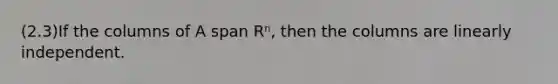 (2.3)If the columns of A span Rⁿ, then the columns are linearly independent.