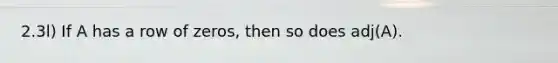 2.3l) If A has a row of zeros, then so does adj(A).