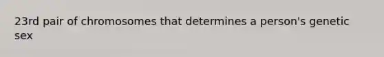23rd pair of chromosomes that determines a person's genetic sex