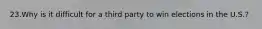 23.Why is it difficult for a third party to win elections in the U.S.?