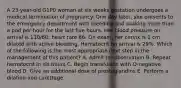 A 23-year-old G1P0 woman at six weeks gestation undergoes a medical termination of pregnancy. One day later, she presents to the emergency department with bleeding and soaking more than a pad per hour for the last five hours. Her blood pressure on arrival is 110/60; heart rate 86. On exam, her cervix is 1 cm dilated with active bleeding. Hematocrit on arrival is 29%. Which of the following is the most appropriate next step in the management of this patient? A. Admit for observation B. Repeat hematocrit in six hours C. Begin transfusion with O-negative blood D. Give an additional dose of prostaglandins E. Perform a dilation and curettage