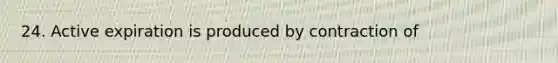 24. Active expiration is produced by contraction of