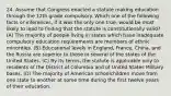 24. Assume that Congress enacted a statute making education through the 12th grade compulsory. Which one of the following facts or inferences, if it was the only one true, would be most likely to lead to finding that the statute is constitutionally valid? (A) The majority of people living in states which have inadequate compulsory education requirements are members of ethnic minorities. (B) Educational levels in England, France, China, and the Russia are superior to those in several of the states of the United States. (C) By its terms, the statute is applicable only to residents of the District of Columbia and of United States Military bases. (D) The majority of American schoolchildren move from one state to another at some time during the first twelve years of their education.