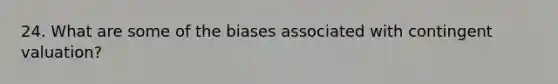 24. What are some of the biases associated with contingent valuation?