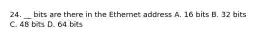 24. __ bits are there in the Ethernet address A. 16 bits B. 32 bits C. 48 bits D. 64 bits