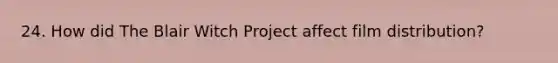 24. How did The Blair Witch Project affect film distribution?