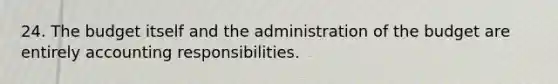 24. The budget itself and the administration of the budget are entirely accounting responsibilities.